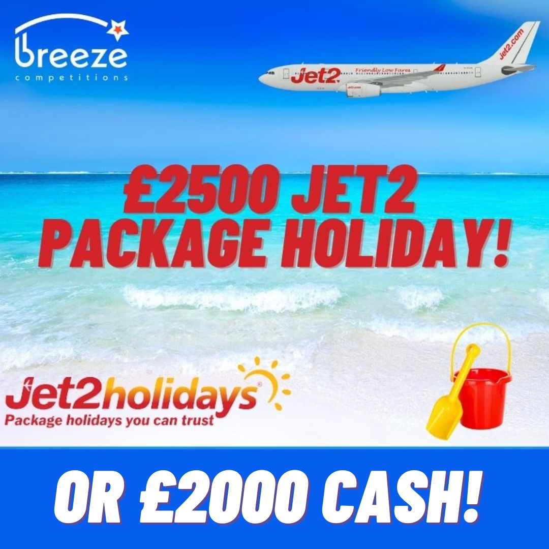 £2500 Jet2 Package Holiday OR £2000 cash + 10 instant wins! Breeze