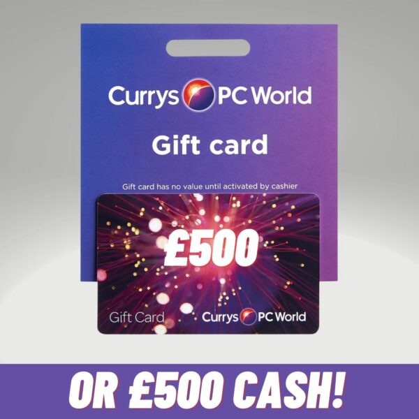 £500 currys gift card or £500 cash!